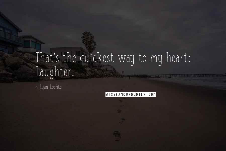 Ryan Lochte Quotes: That's the quickest way to my heart: Laughter.