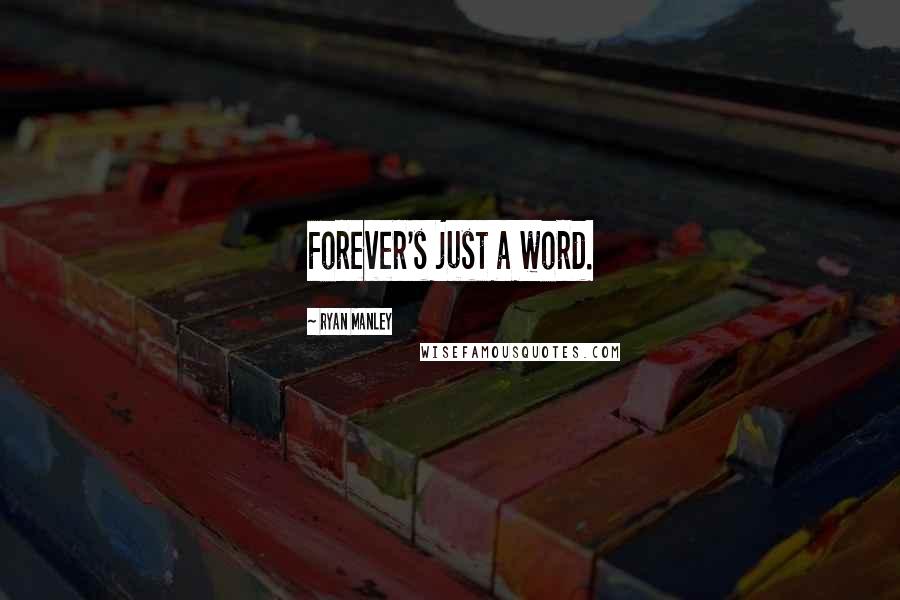Ryan Manley Quotes: Forever's just a word.