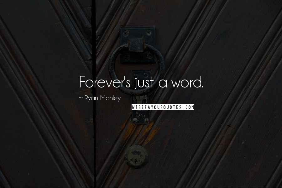 Ryan Manley Quotes: Forever's just a word.