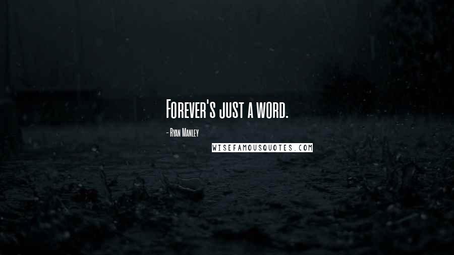 Ryan Manley Quotes: Forever's just a word.