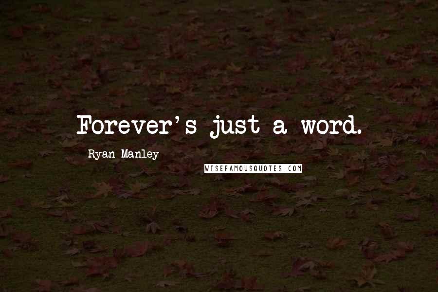 Ryan Manley Quotes: Forever's just a word.