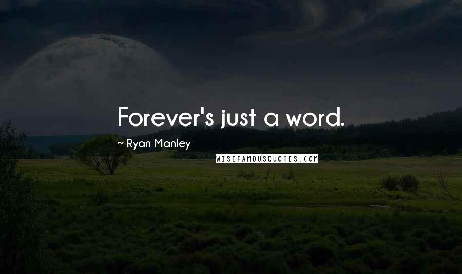 Ryan Manley Quotes: Forever's just a word.