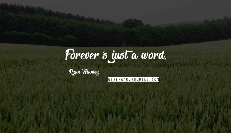 Ryan Manley Quotes: Forever's just a word.