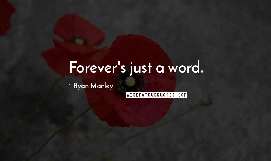 Ryan Manley Quotes: Forever's just a word.