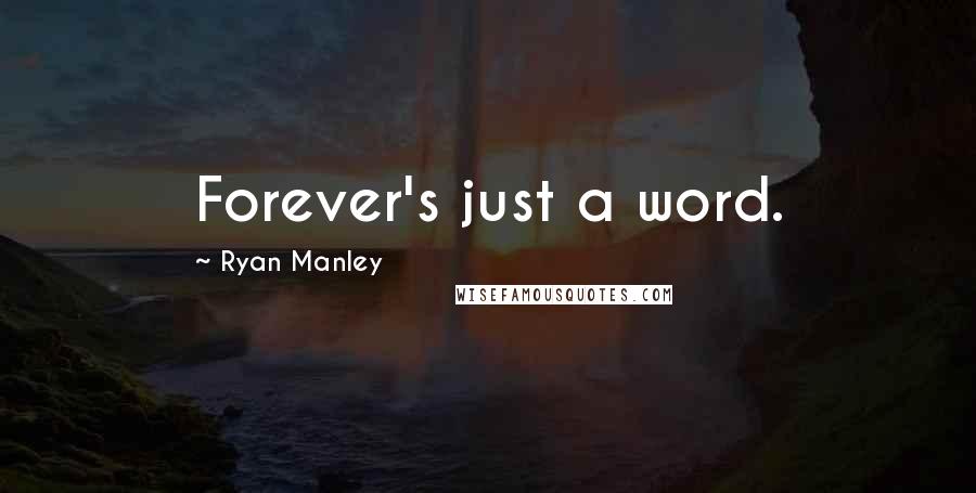 Ryan Manley Quotes: Forever's just a word.