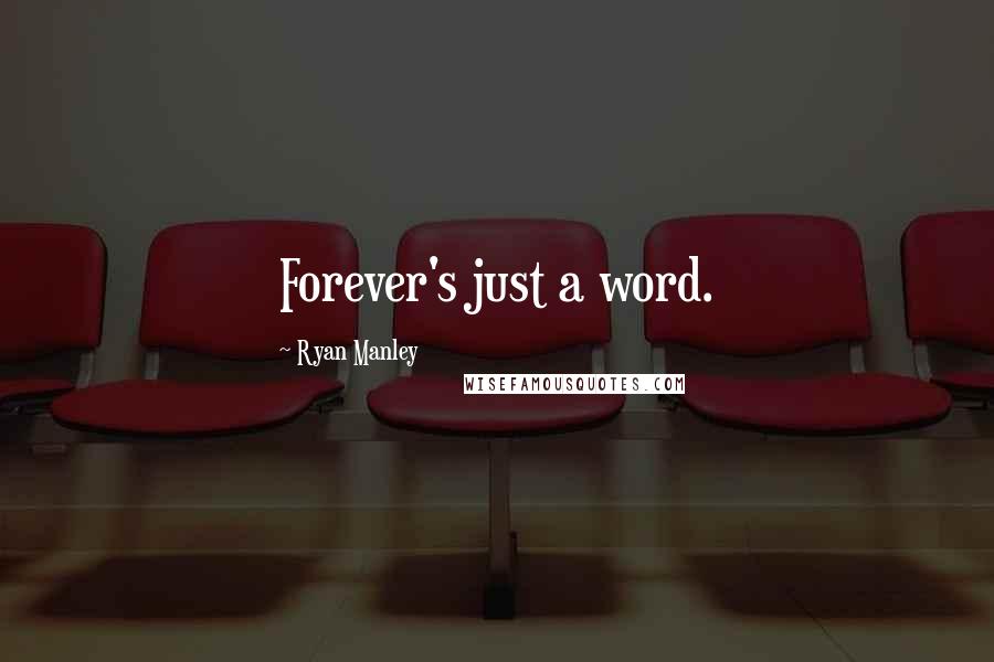 Ryan Manley Quotes: Forever's just a word.