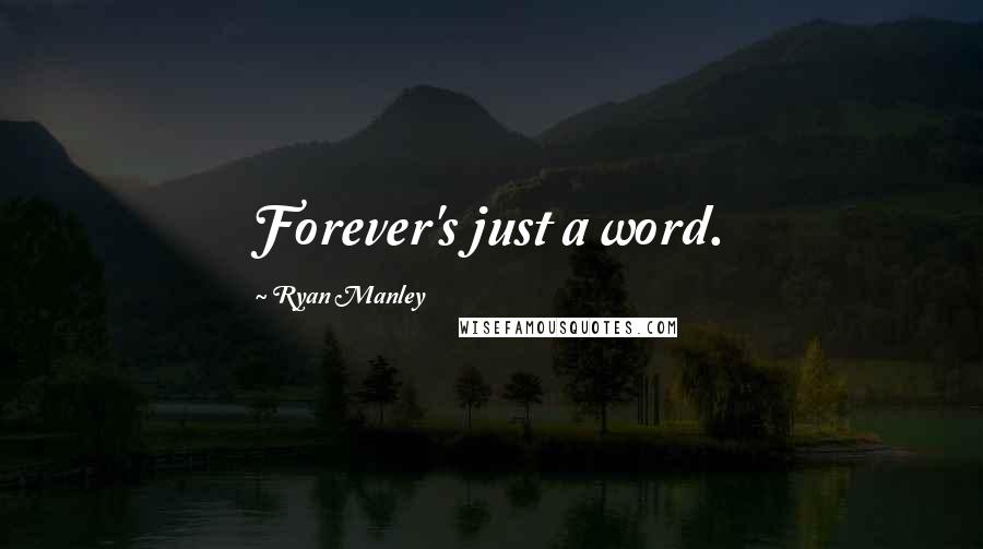 Ryan Manley Quotes: Forever's just a word.