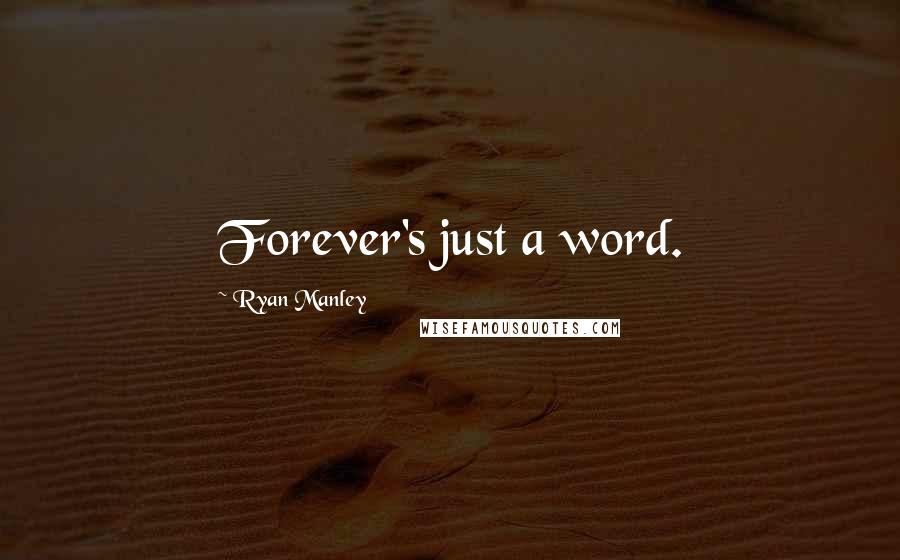 Ryan Manley Quotes: Forever's just a word.