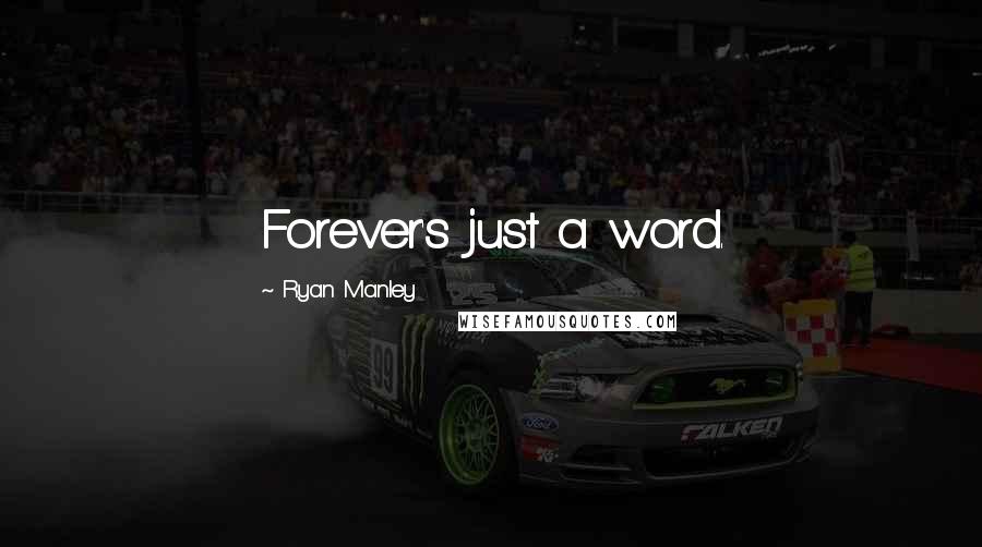 Ryan Manley Quotes: Forever's just a word.