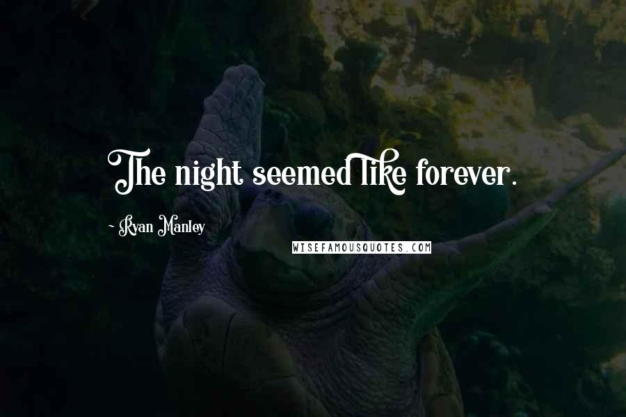 Ryan Manley Quotes: The night seemed like forever.