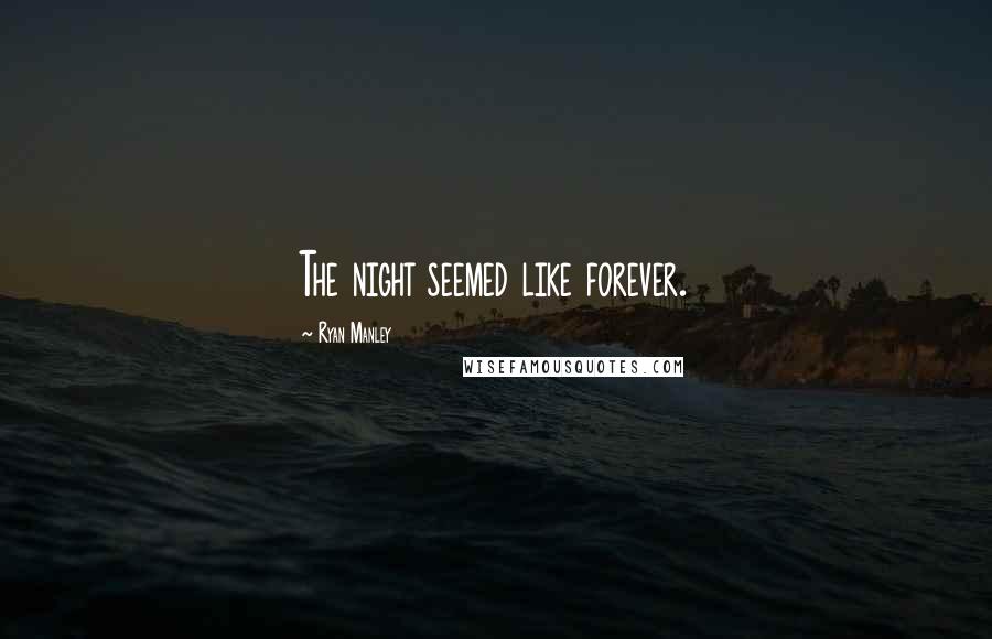 Ryan Manley Quotes: The night seemed like forever.