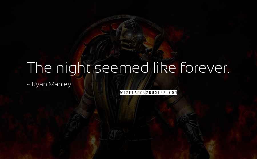 Ryan Manley Quotes: The night seemed like forever.