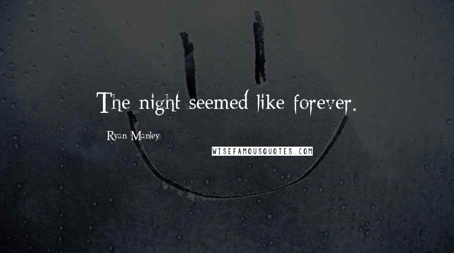 Ryan Manley Quotes: The night seemed like forever.