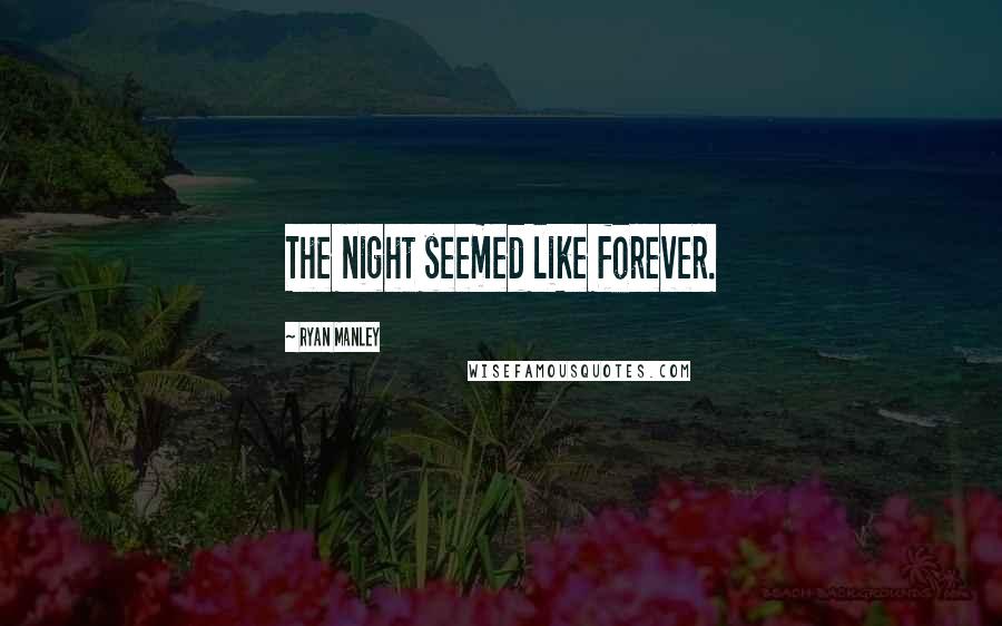 Ryan Manley Quotes: The night seemed like forever.