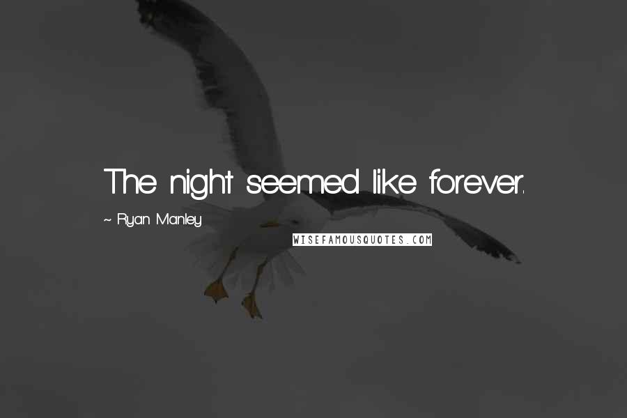 Ryan Manley Quotes: The night seemed like forever.