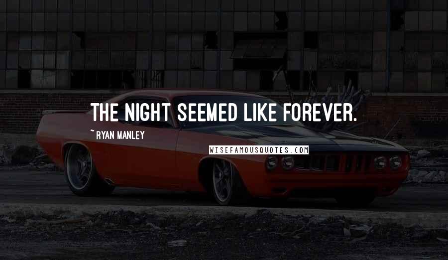 Ryan Manley Quotes: The night seemed like forever.