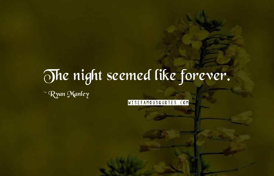 Ryan Manley Quotes: The night seemed like forever.
