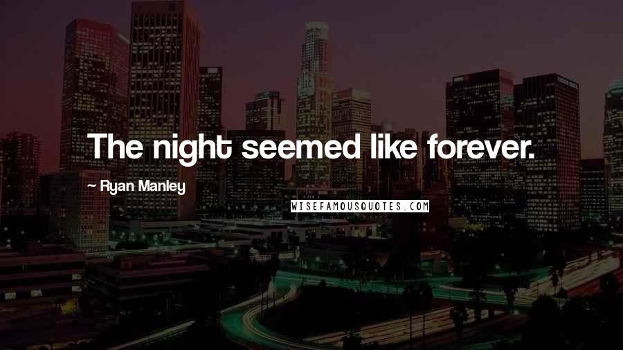 Ryan Manley Quotes: The night seemed like forever.