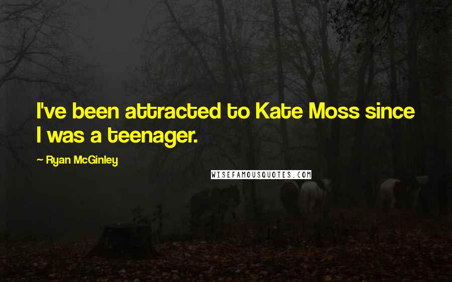 Ryan McGinley Quotes: I've been attracted to Kate Moss since I was a teenager.