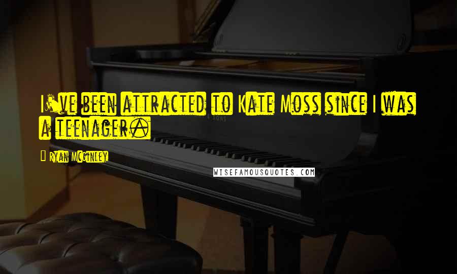 Ryan McGinley Quotes: I've been attracted to Kate Moss since I was a teenager.