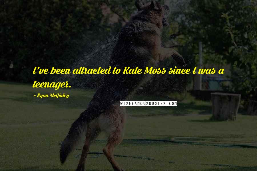 Ryan McGinley Quotes: I've been attracted to Kate Moss since I was a teenager.
