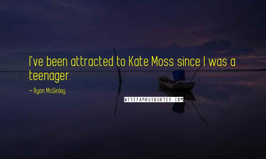 Ryan McGinley Quotes: I've been attracted to Kate Moss since I was a teenager.