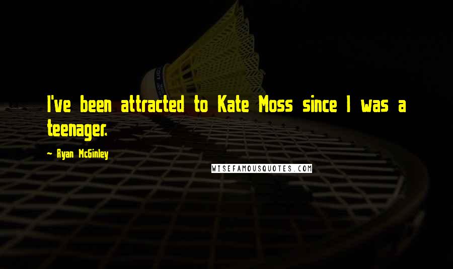 Ryan McGinley Quotes: I've been attracted to Kate Moss since I was a teenager.
