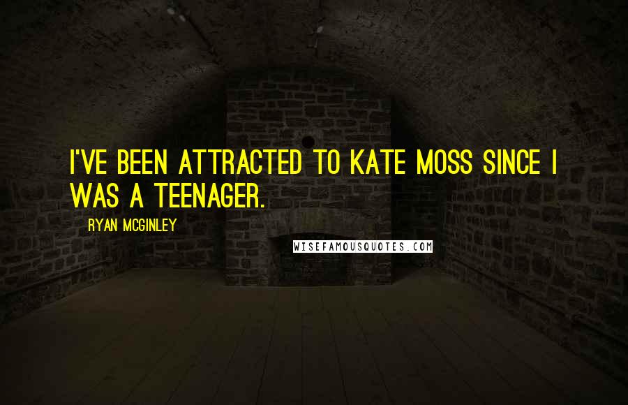 Ryan McGinley Quotes: I've been attracted to Kate Moss since I was a teenager.
