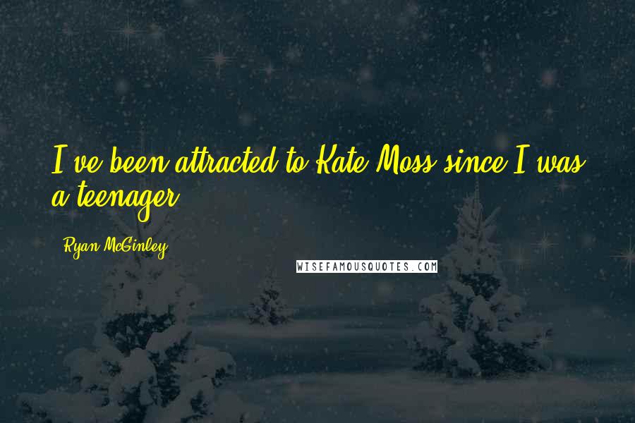 Ryan McGinley Quotes: I've been attracted to Kate Moss since I was a teenager.
