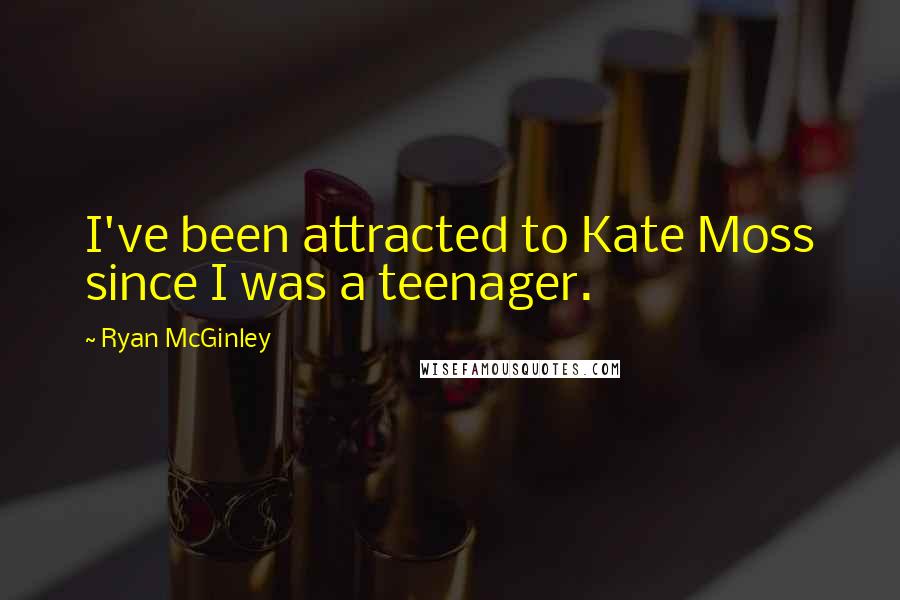 Ryan McGinley Quotes: I've been attracted to Kate Moss since I was a teenager.