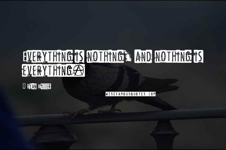 Ryan Miller Quotes: Everything is nothing, and nothing is everything.