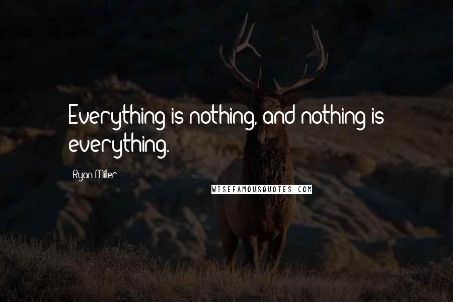 Ryan Miller Quotes: Everything is nothing, and nothing is everything.