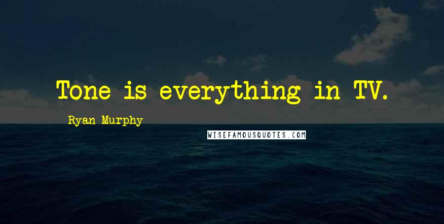 Ryan Murphy Quotes: Tone is everything in TV.