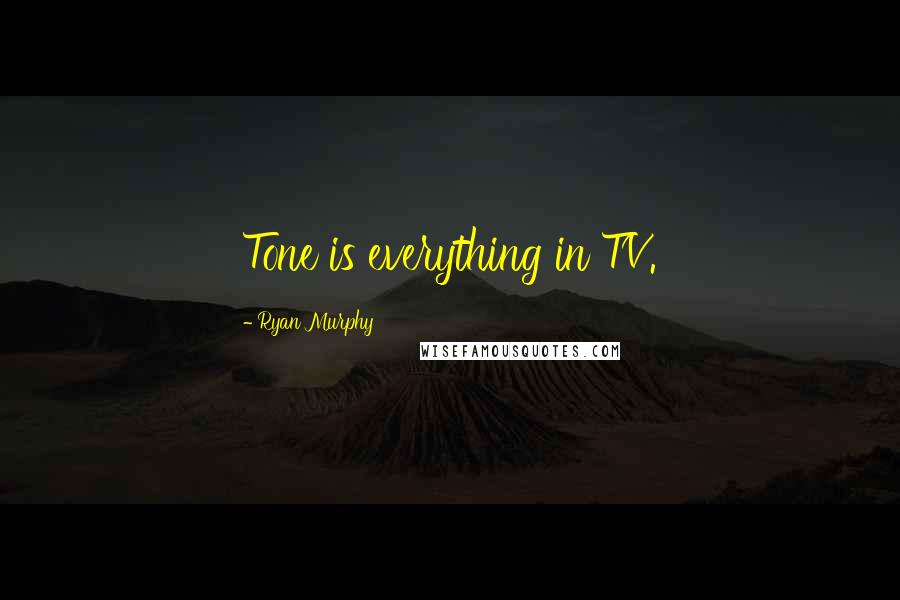 Ryan Murphy Quotes: Tone is everything in TV.