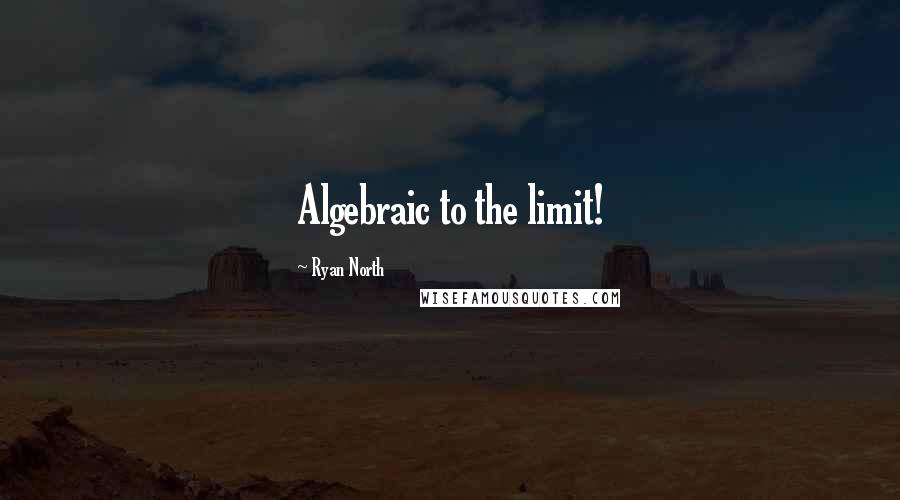 Ryan North Quotes: Algebraic to the limit!