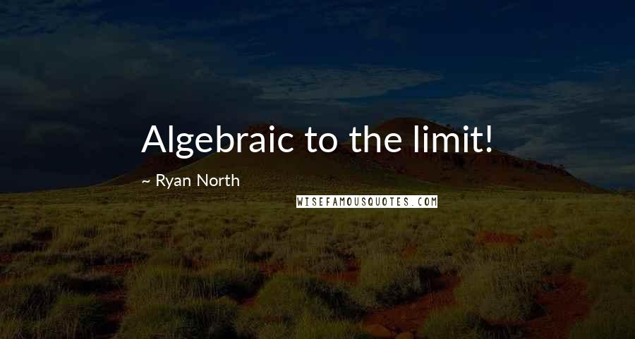 Ryan North Quotes: Algebraic to the limit!