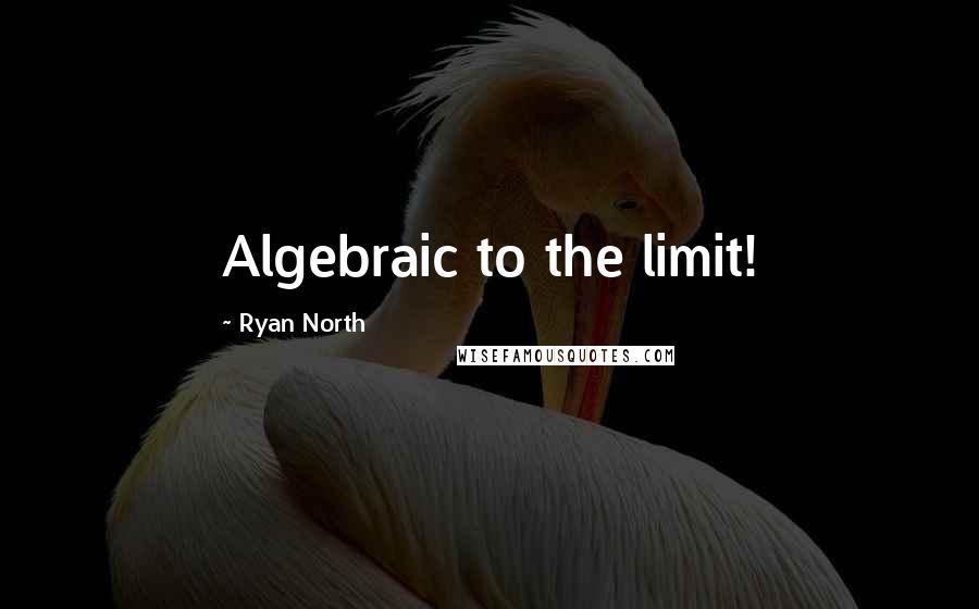 Ryan North Quotes: Algebraic to the limit!