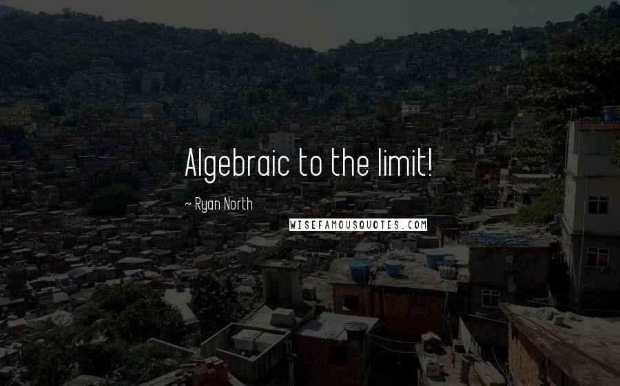 Ryan North Quotes: Algebraic to the limit!