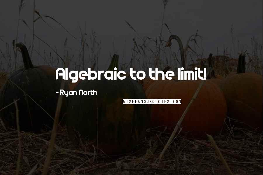 Ryan North Quotes: Algebraic to the limit!