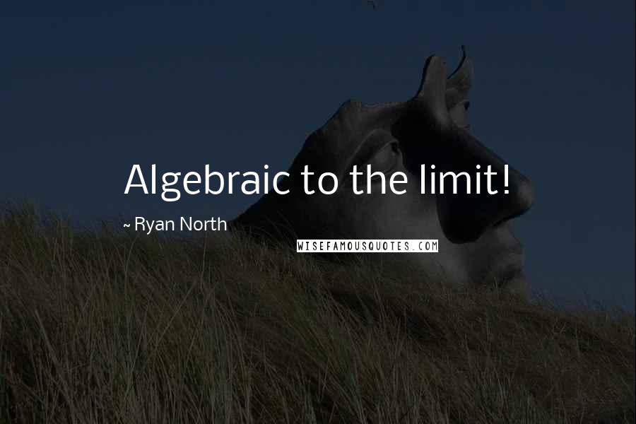 Ryan North Quotes: Algebraic to the limit!