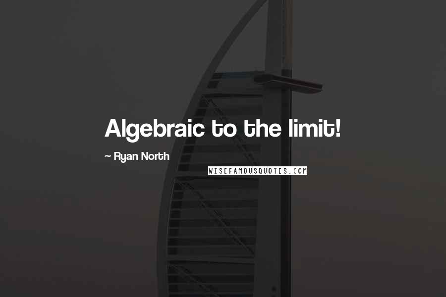 Ryan North Quotes: Algebraic to the limit!