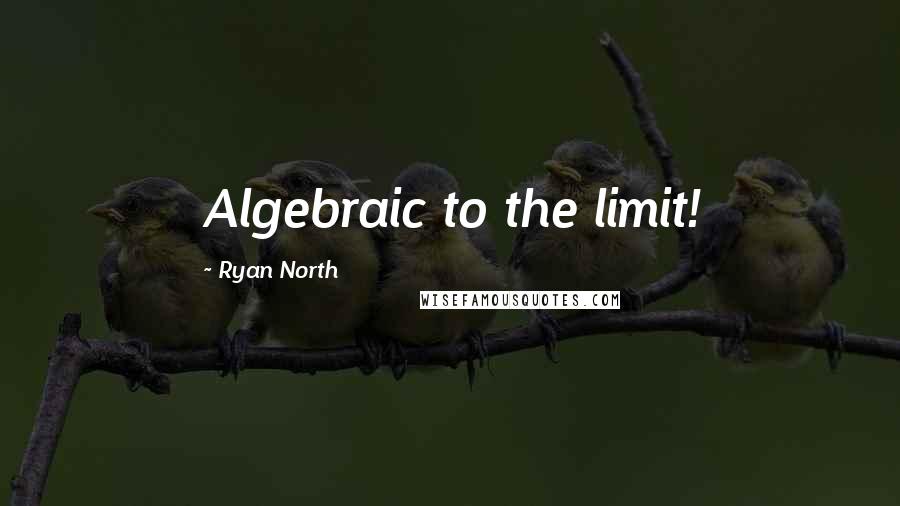 Ryan North Quotes: Algebraic to the limit!