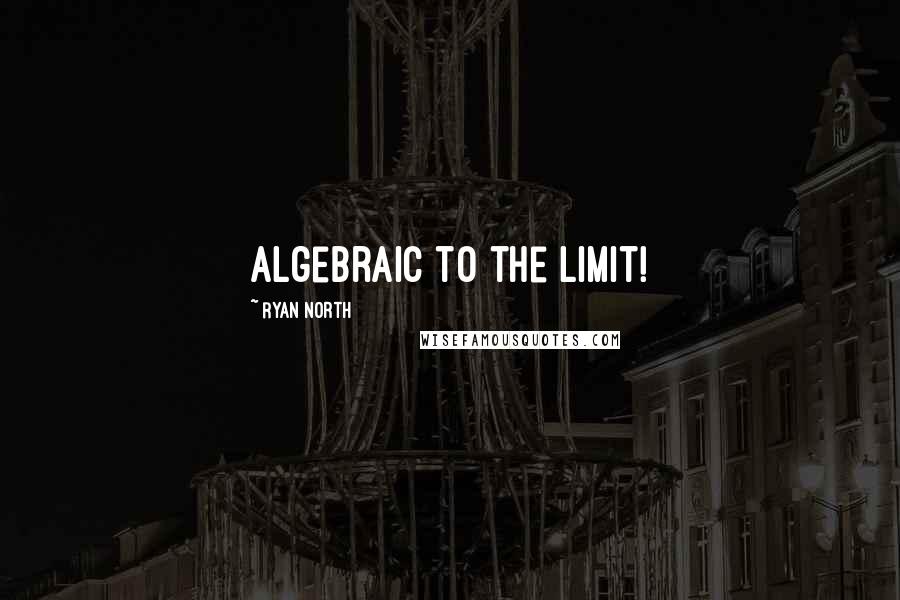 Ryan North Quotes: Algebraic to the limit!