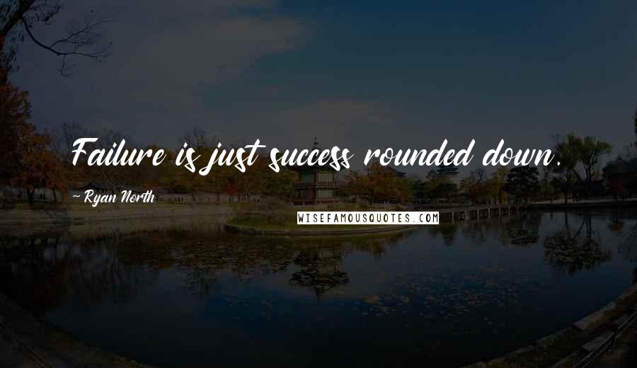 Ryan North Quotes: Failure is just success rounded down.