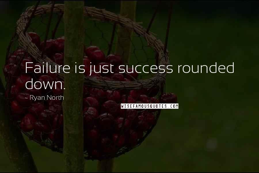 Ryan North Quotes: Failure is just success rounded down.