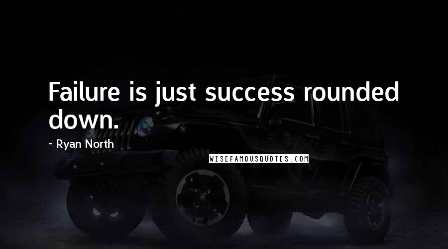 Ryan North Quotes: Failure is just success rounded down.