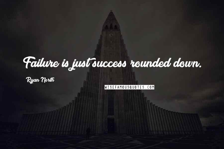 Ryan North Quotes: Failure is just success rounded down.