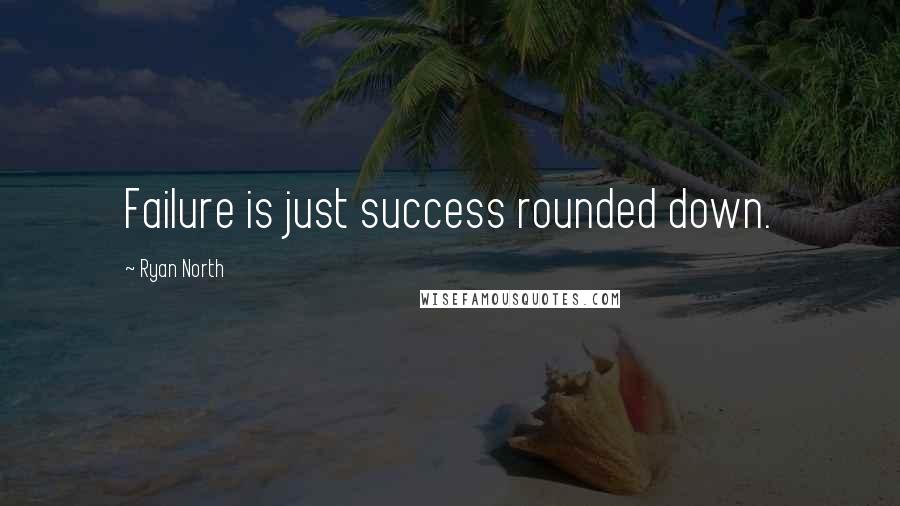 Ryan North Quotes: Failure is just success rounded down.