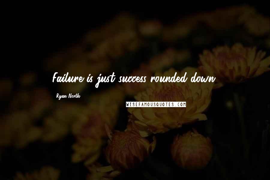 Ryan North Quotes: Failure is just success rounded down.