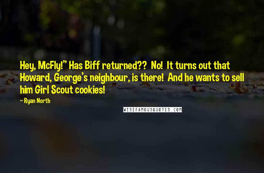 Ryan North Quotes: Hey, McFly!" Has Biff returned??  No!  It turns out that Howard, George's neighbour, is there!  And he wants to sell him Girl Scout cookies!